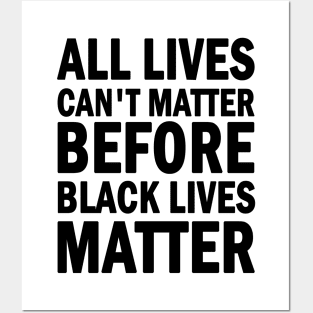 All lives cant matter before black lives matter Posters and Art